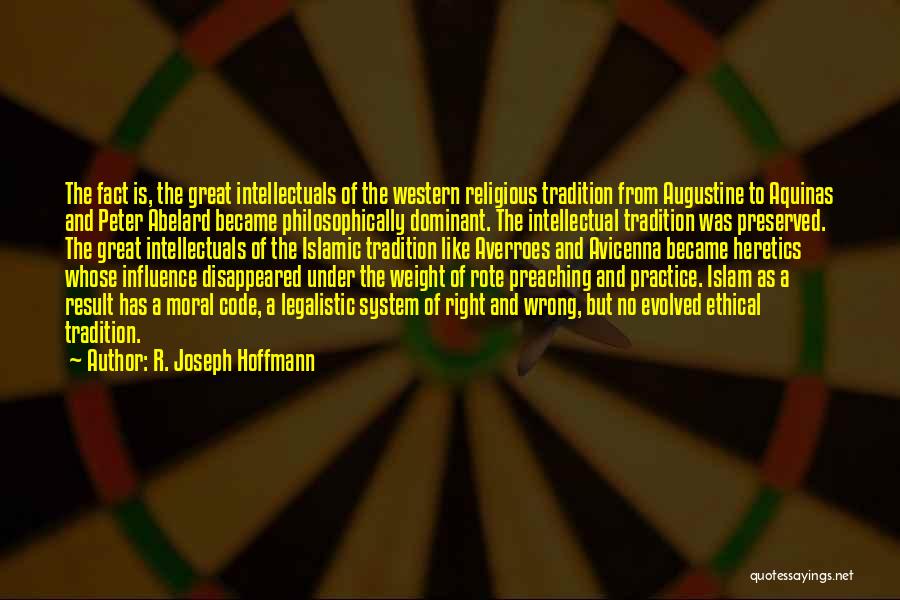 R. Joseph Hoffmann Quotes: The Fact Is, The Great Intellectuals Of The Western Religious Tradition From Augustine To Aquinas And Peter Abelard Became Philosophically