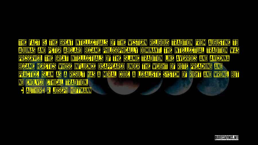 R. Joseph Hoffmann Quotes: The Fact Is, The Great Intellectuals Of The Western Religious Tradition From Augustine To Aquinas And Peter Abelard Became Philosophically