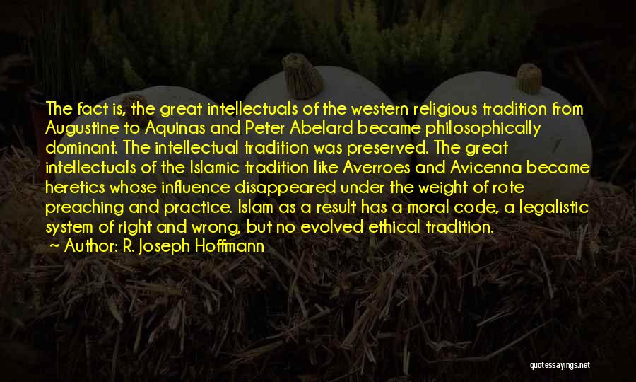 R. Joseph Hoffmann Quotes: The Fact Is, The Great Intellectuals Of The Western Religious Tradition From Augustine To Aquinas And Peter Abelard Became Philosophically