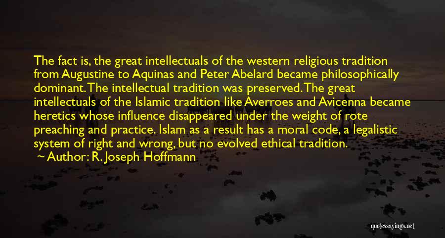 R. Joseph Hoffmann Quotes: The Fact Is, The Great Intellectuals Of The Western Religious Tradition From Augustine To Aquinas And Peter Abelard Became Philosophically