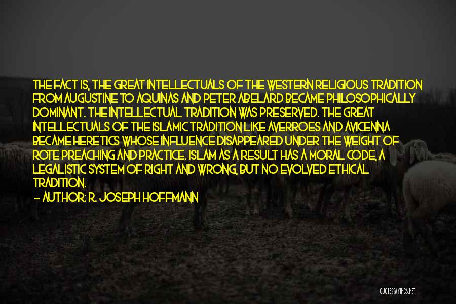 R. Joseph Hoffmann Quotes: The Fact Is, The Great Intellectuals Of The Western Religious Tradition From Augustine To Aquinas And Peter Abelard Became Philosophically