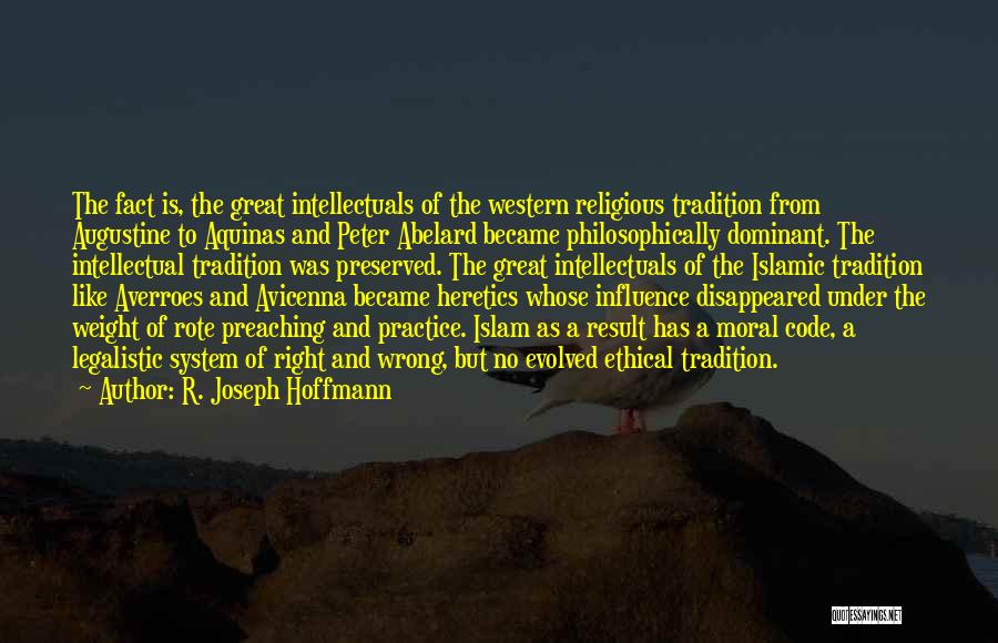 R. Joseph Hoffmann Quotes: The Fact Is, The Great Intellectuals Of The Western Religious Tradition From Augustine To Aquinas And Peter Abelard Became Philosophically