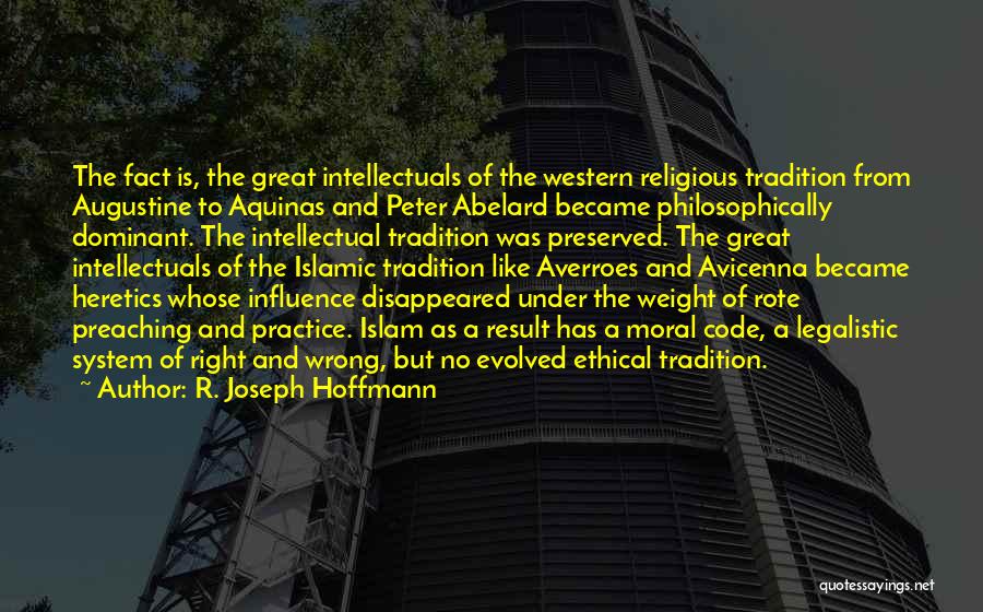 R. Joseph Hoffmann Quotes: The Fact Is, The Great Intellectuals Of The Western Religious Tradition From Augustine To Aquinas And Peter Abelard Became Philosophically