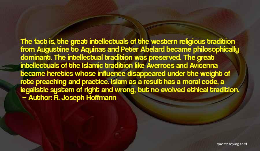 R. Joseph Hoffmann Quotes: The Fact Is, The Great Intellectuals Of The Western Religious Tradition From Augustine To Aquinas And Peter Abelard Became Philosophically