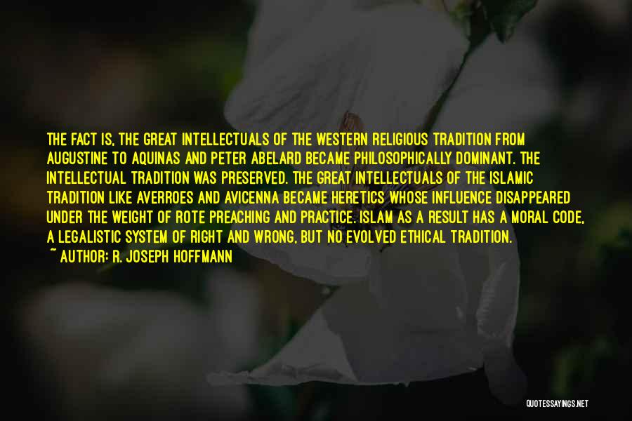 R. Joseph Hoffmann Quotes: The Fact Is, The Great Intellectuals Of The Western Religious Tradition From Augustine To Aquinas And Peter Abelard Became Philosophically