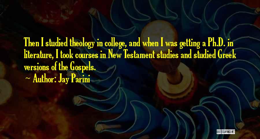 Jay Parini Quotes: Then I Studied Theology In College, And When I Was Getting A Ph.d. In Literature, I Took Courses In New