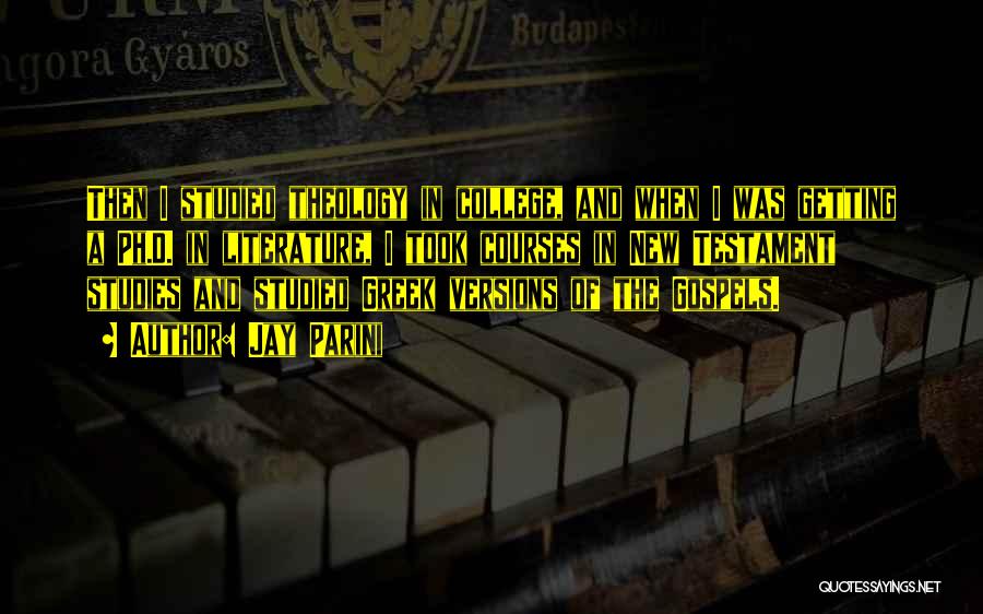 Jay Parini Quotes: Then I Studied Theology In College, And When I Was Getting A Ph.d. In Literature, I Took Courses In New