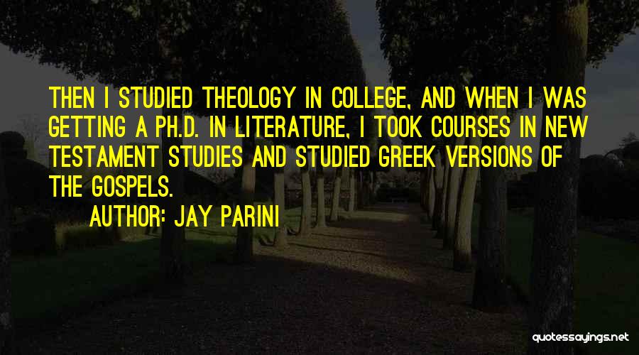 Jay Parini Quotes: Then I Studied Theology In College, And When I Was Getting A Ph.d. In Literature, I Took Courses In New