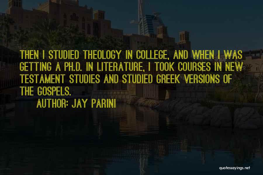 Jay Parini Quotes: Then I Studied Theology In College, And When I Was Getting A Ph.d. In Literature, I Took Courses In New