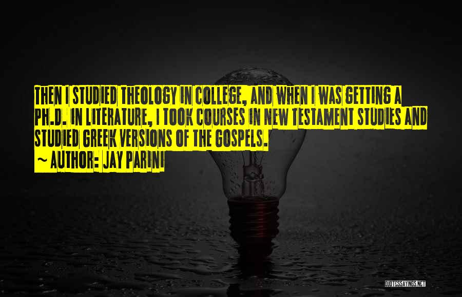 Jay Parini Quotes: Then I Studied Theology In College, And When I Was Getting A Ph.d. In Literature, I Took Courses In New