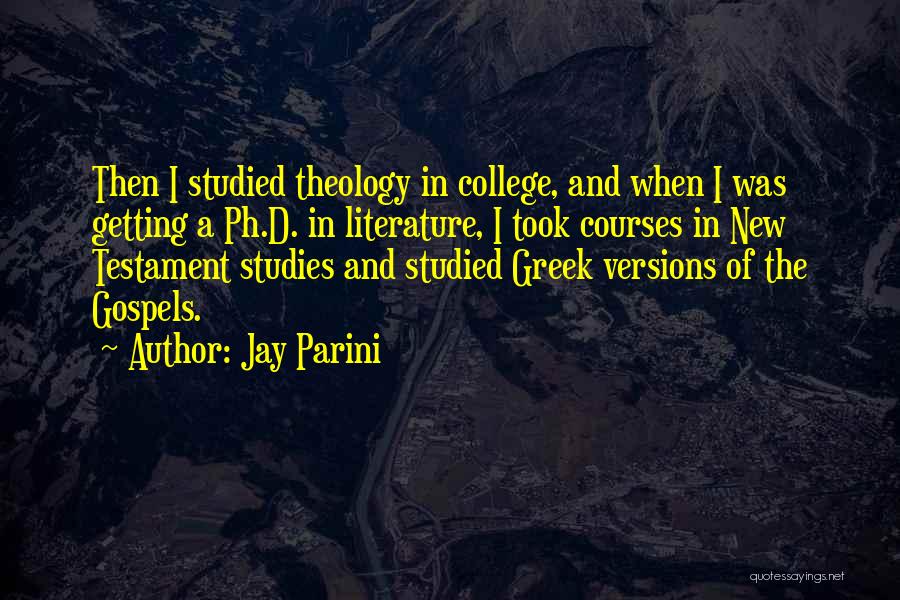 Jay Parini Quotes: Then I Studied Theology In College, And When I Was Getting A Ph.d. In Literature, I Took Courses In New