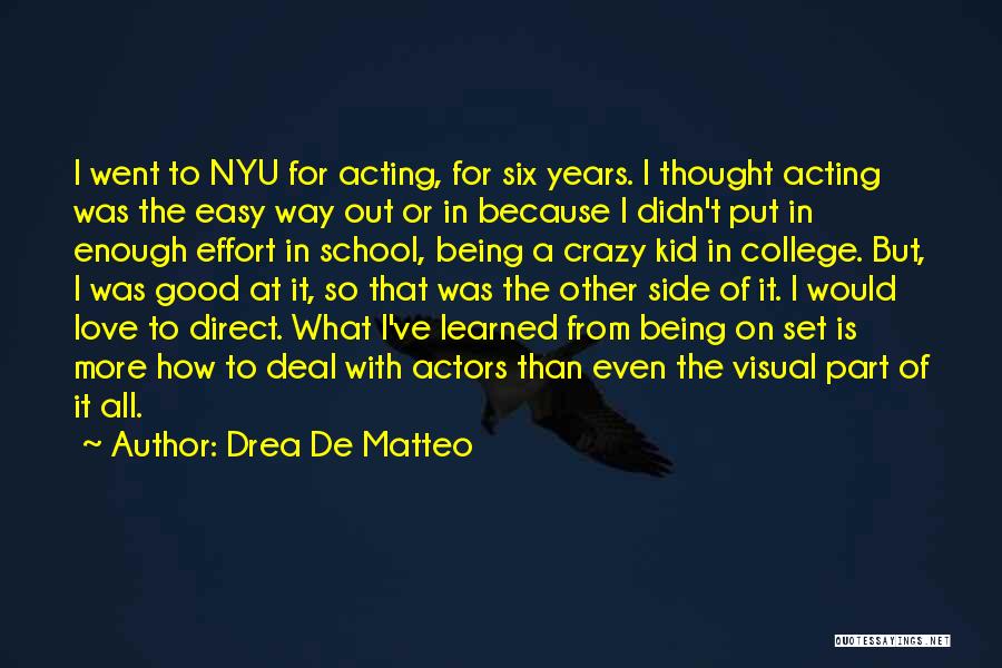 Drea De Matteo Quotes: I Went To Nyu For Acting, For Six Years. I Thought Acting Was The Easy Way Out Or In Because