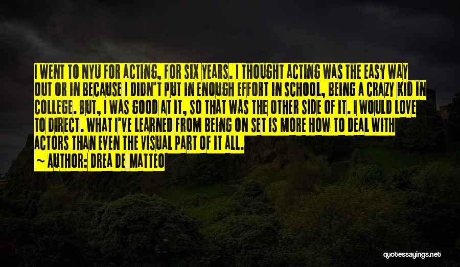 Drea De Matteo Quotes: I Went To Nyu For Acting, For Six Years. I Thought Acting Was The Easy Way Out Or In Because