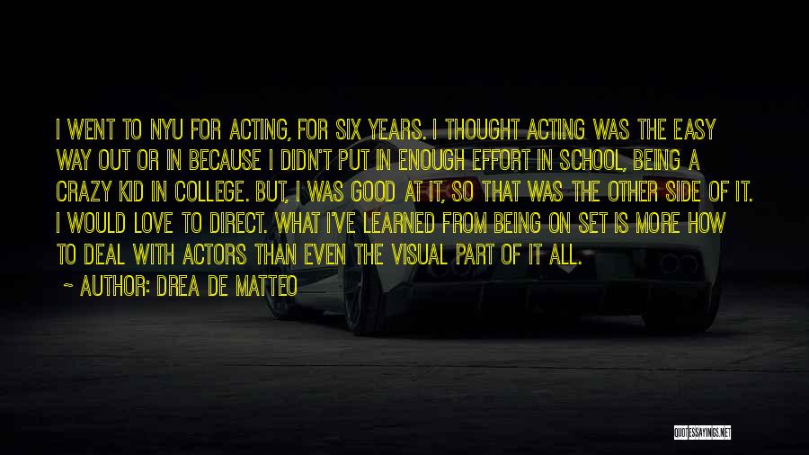 Drea De Matteo Quotes: I Went To Nyu For Acting, For Six Years. I Thought Acting Was The Easy Way Out Or In Because