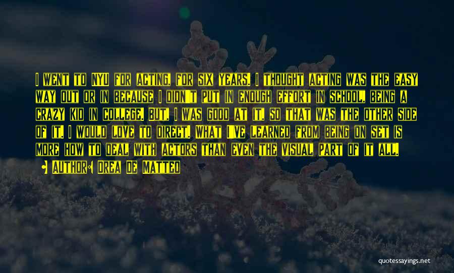 Drea De Matteo Quotes: I Went To Nyu For Acting, For Six Years. I Thought Acting Was The Easy Way Out Or In Because