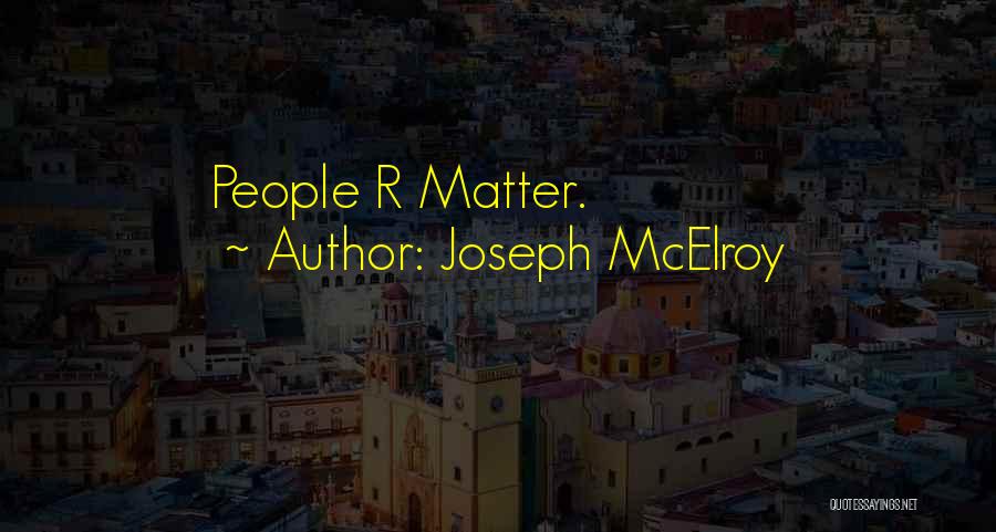 Joseph McElroy Quotes: People R Matter.