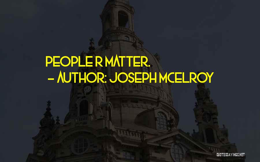 Joseph McElroy Quotes: People R Matter.