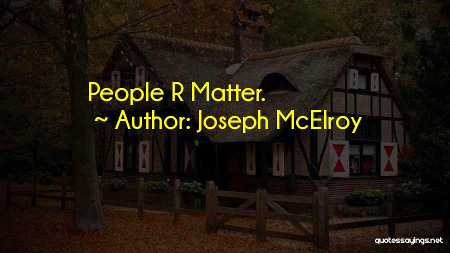 Joseph McElroy Quotes: People R Matter.