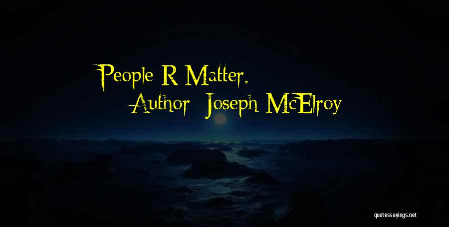 Joseph McElroy Quotes: People R Matter.