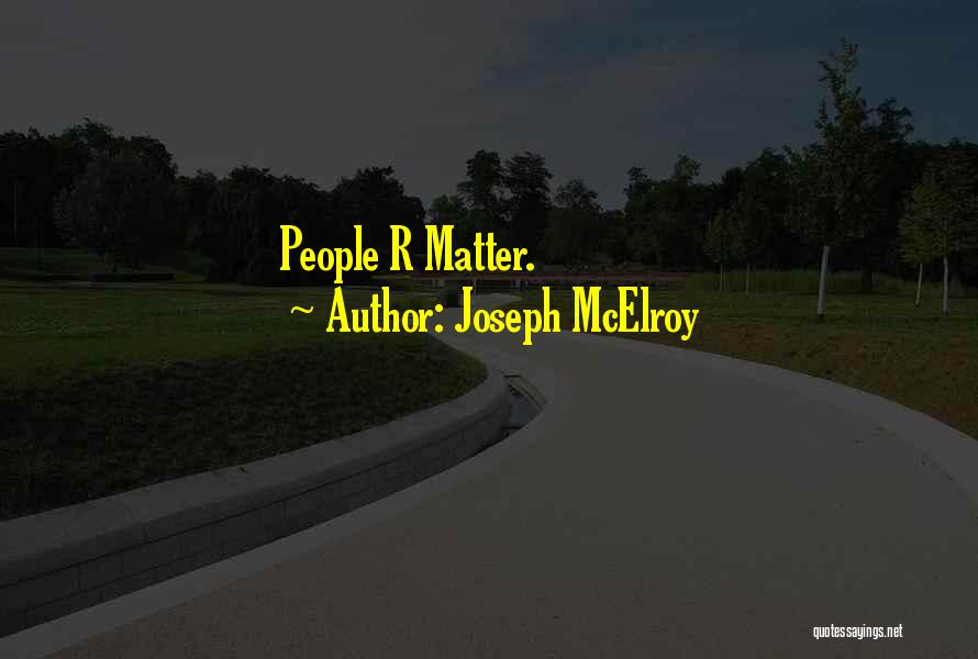 Joseph McElroy Quotes: People R Matter.