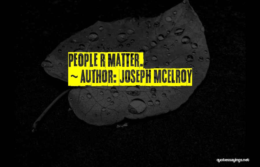 Joseph McElroy Quotes: People R Matter.