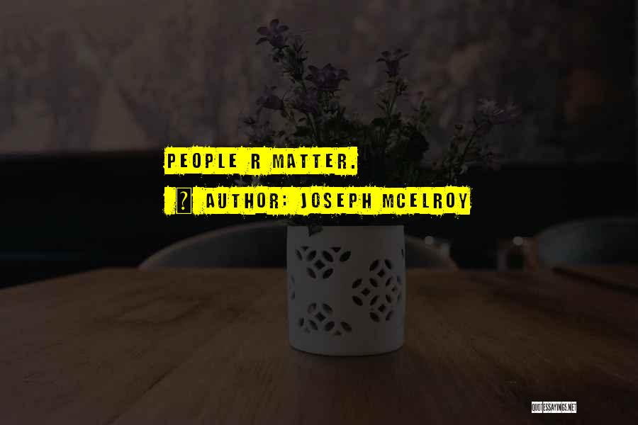 Joseph McElroy Quotes: People R Matter.