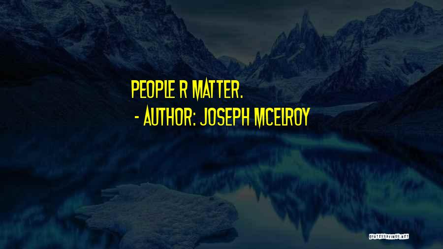 Joseph McElroy Quotes: People R Matter.