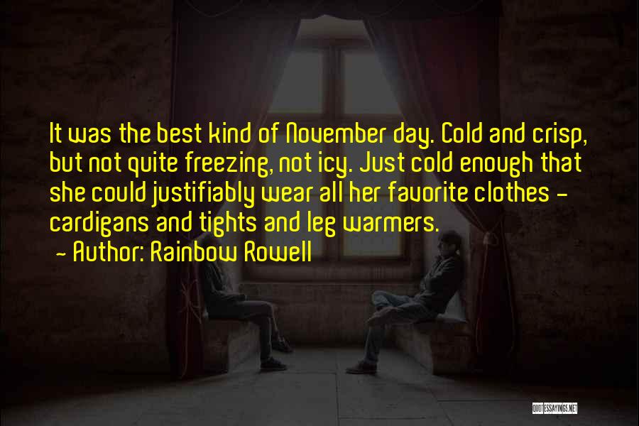 Rainbow Rowell Quotes: It Was The Best Kind Of November Day. Cold And Crisp, But Not Quite Freezing, Not Icy. Just Cold Enough