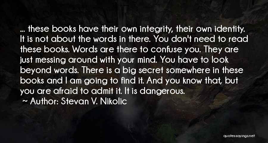 Stevan V. Nikolic Quotes: ... These Books Have Their Own Integrity, Their Own Identity. It Is Not About The Words In There. You Don't