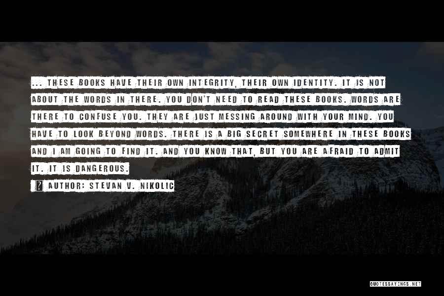 Stevan V. Nikolic Quotes: ... These Books Have Their Own Integrity, Their Own Identity. It Is Not About The Words In There. You Don't