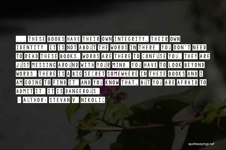 Stevan V. Nikolic Quotes: ... These Books Have Their Own Integrity, Their Own Identity. It Is Not About The Words In There. You Don't