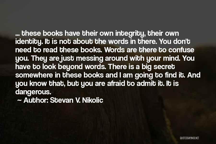Stevan V. Nikolic Quotes: ... These Books Have Their Own Integrity, Their Own Identity. It Is Not About The Words In There. You Don't