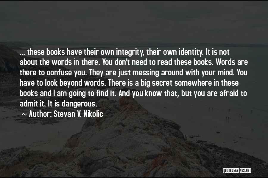 Stevan V. Nikolic Quotes: ... These Books Have Their Own Integrity, Their Own Identity. It Is Not About The Words In There. You Don't