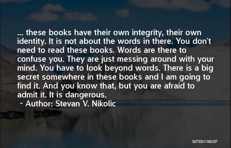 Stevan V. Nikolic Quotes: ... These Books Have Their Own Integrity, Their Own Identity. It Is Not About The Words In There. You Don't