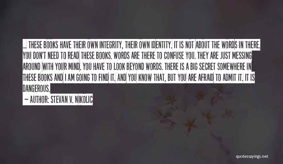 Stevan V. Nikolic Quotes: ... These Books Have Their Own Integrity, Their Own Identity. It Is Not About The Words In There. You Don't