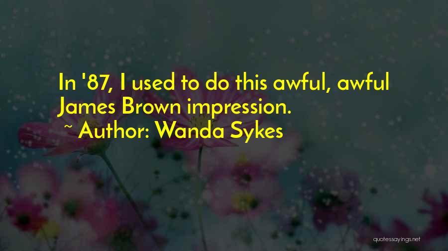 Wanda Sykes Quotes: In '87, I Used To Do This Awful, Awful James Brown Impression.