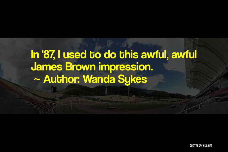 Wanda Sykes Quotes: In '87, I Used To Do This Awful, Awful James Brown Impression.