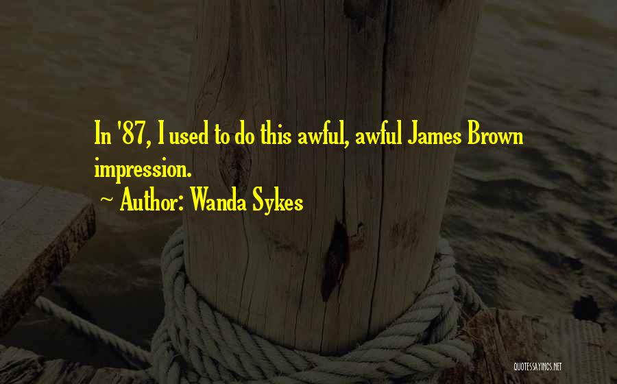 Wanda Sykes Quotes: In '87, I Used To Do This Awful, Awful James Brown Impression.