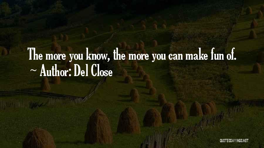 Del Close Quotes: The More You Know, The More You Can Make Fun Of.