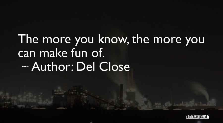 Del Close Quotes: The More You Know, The More You Can Make Fun Of.