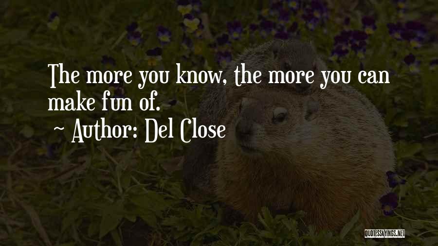 Del Close Quotes: The More You Know, The More You Can Make Fun Of.