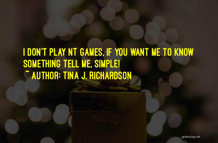 Tina J. Richardson Quotes: I Don't Play Nt Games, If You Want Me To Know Something Tell Me, Simple!