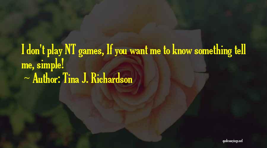 Tina J. Richardson Quotes: I Don't Play Nt Games, If You Want Me To Know Something Tell Me, Simple!