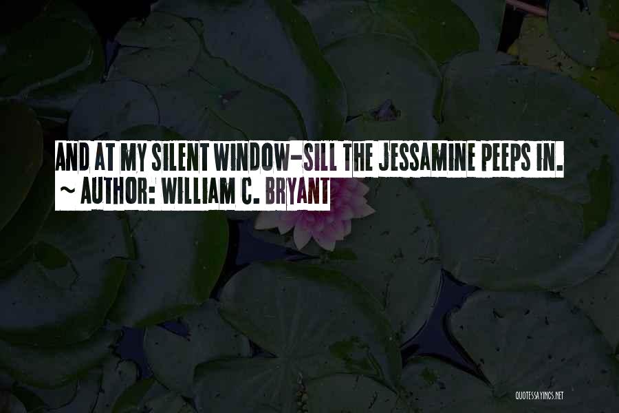 William C. Bryant Quotes: And At My Silent Window-sill The Jessamine Peeps In.