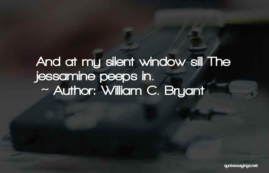 William C. Bryant Quotes: And At My Silent Window-sill The Jessamine Peeps In.