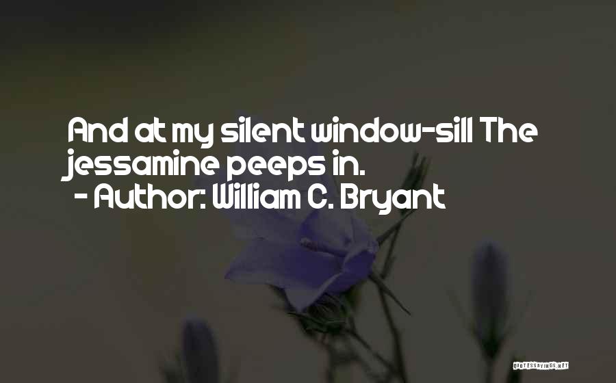 William C. Bryant Quotes: And At My Silent Window-sill The Jessamine Peeps In.