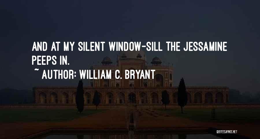 William C. Bryant Quotes: And At My Silent Window-sill The Jessamine Peeps In.