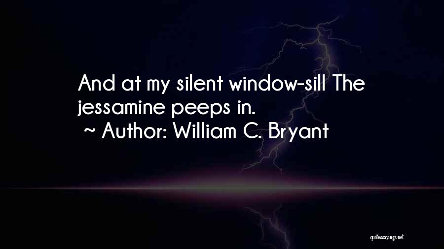 William C. Bryant Quotes: And At My Silent Window-sill The Jessamine Peeps In.