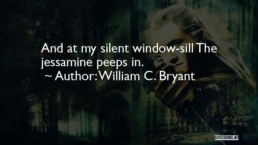 William C. Bryant Quotes: And At My Silent Window-sill The Jessamine Peeps In.