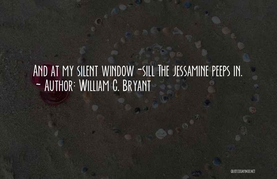 William C. Bryant Quotes: And At My Silent Window-sill The Jessamine Peeps In.